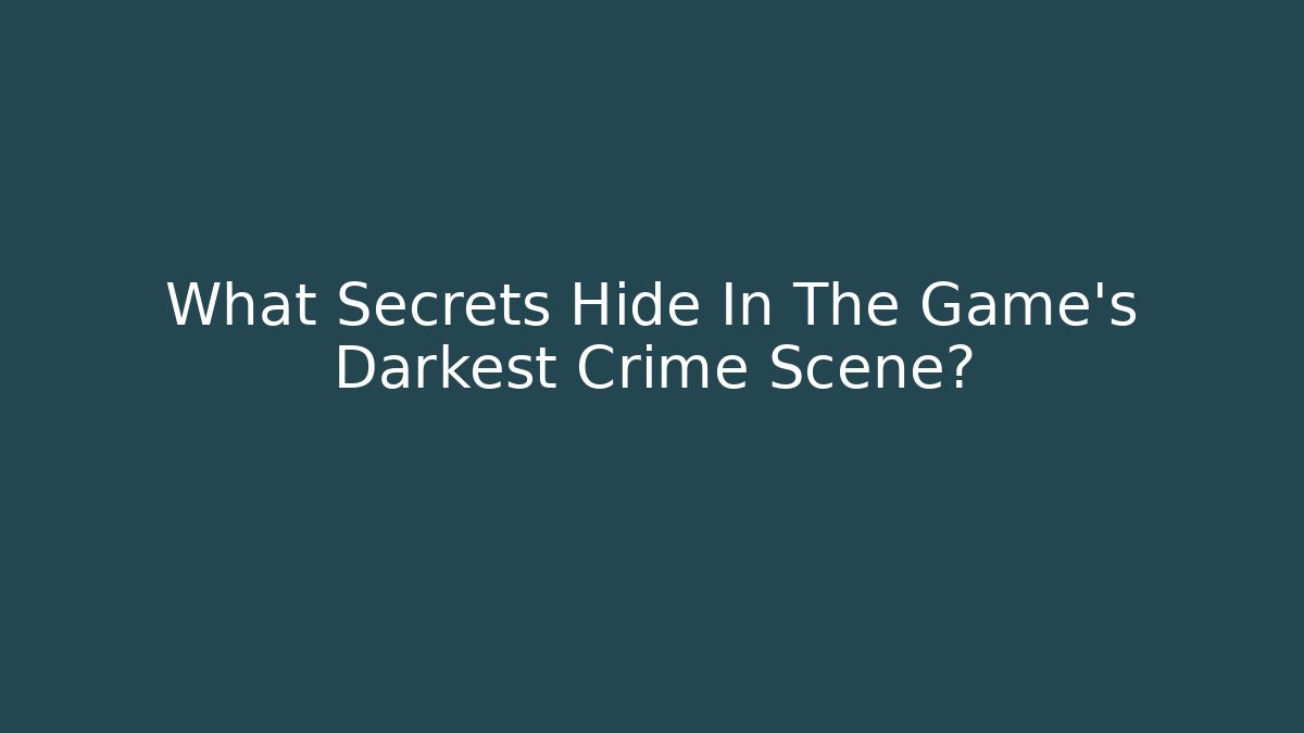 What Secrets Hide In The Game's Darkest Crime Scene?