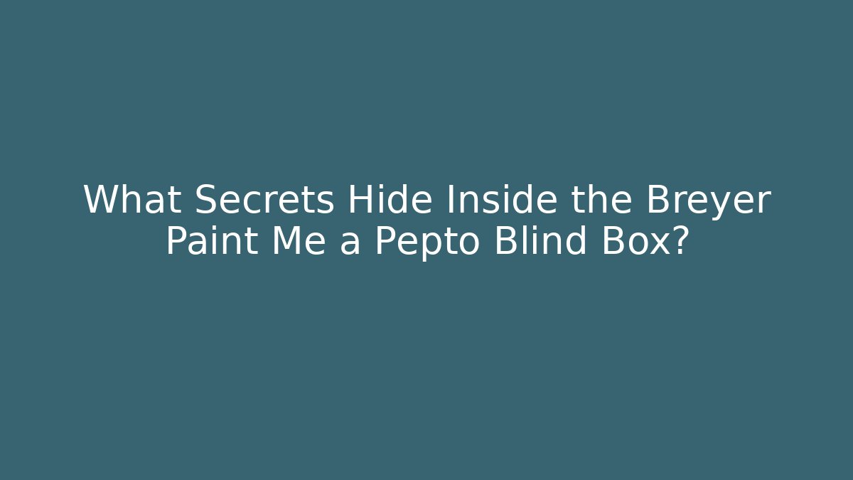 What Secrets Hide Inside the Breyer Paint Me a Pepto Blind Box? - Create More Assets