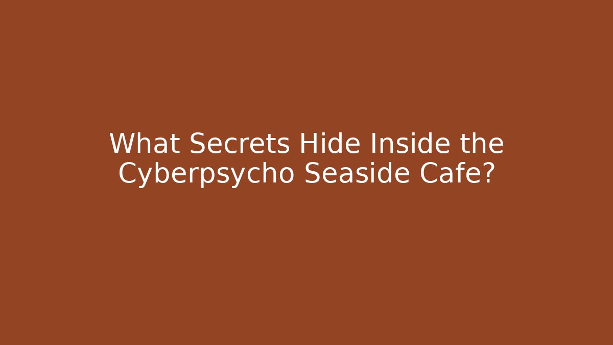 What Secrets Hide Inside the Cyberpsycho Seaside Cafe?