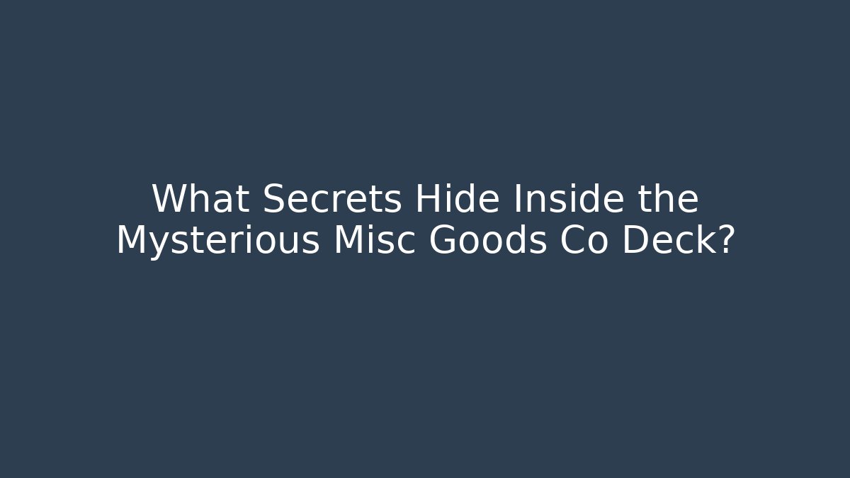 What Secrets Hide Inside the Mysterious Misc Goods Co Deck?