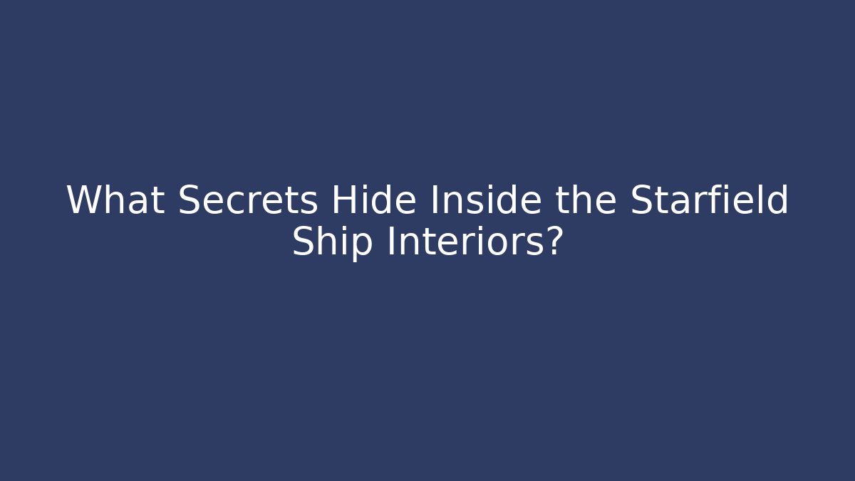 What Secrets Hide Inside the Starfield Ship Interiors? - Create More Assets