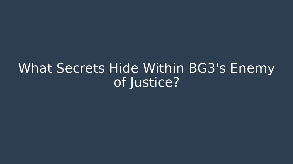 What Secrets Hide Within BG3's Enemy of Justice?