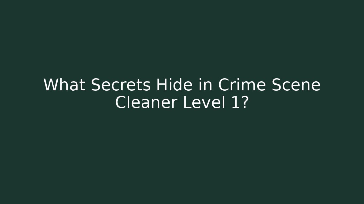 What Secrets Hide in Crime Scene Cleaner Level 1?