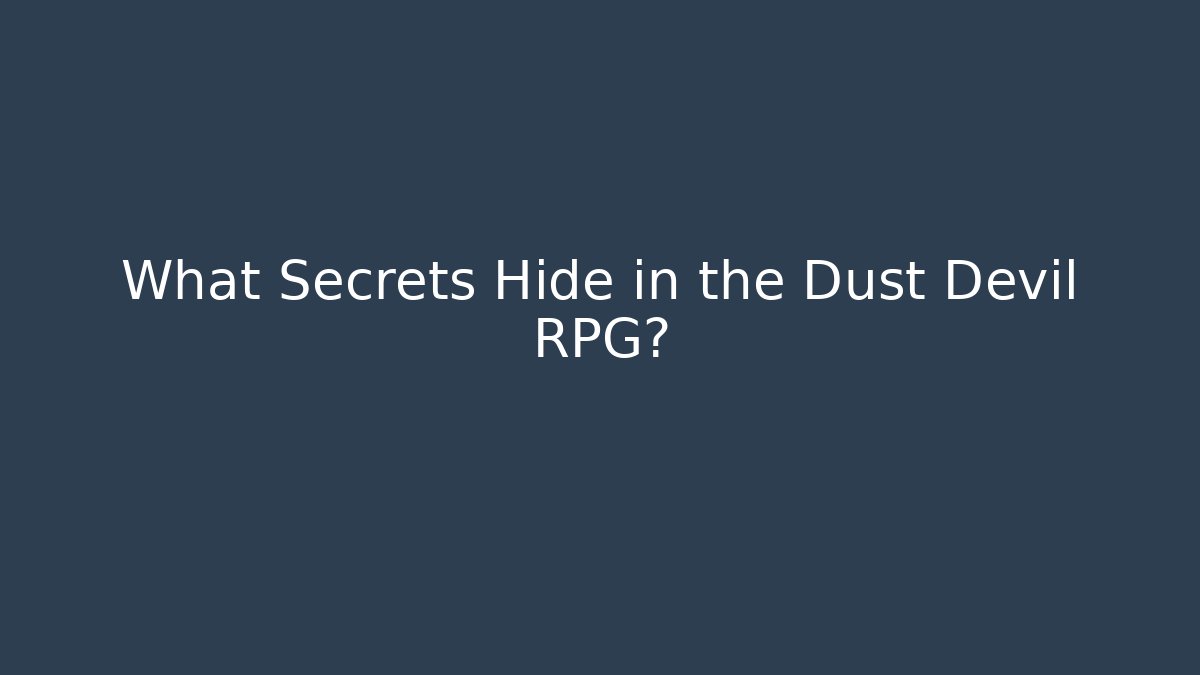 What Secrets Hide in the Dust Devil RPG?