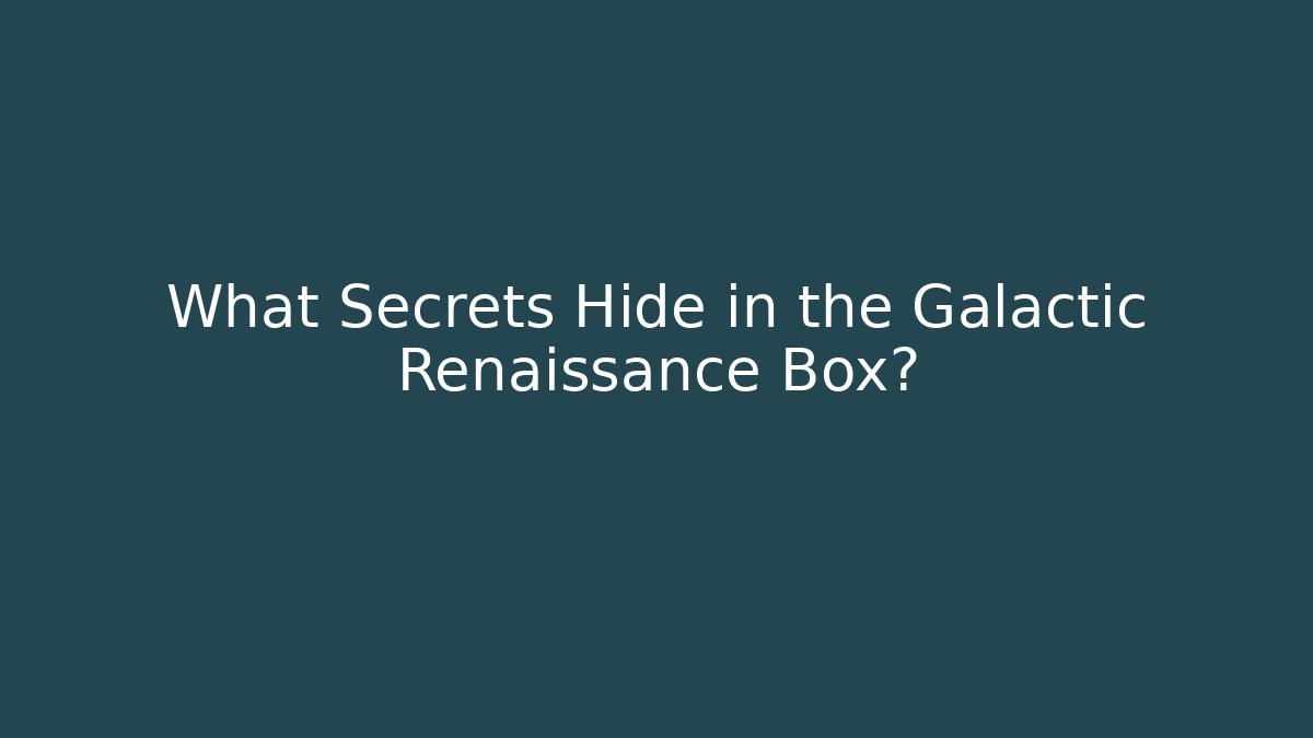 What Secrets Hide in the Galactic Renaissance Box? - Create More Assets