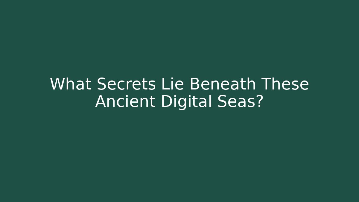 What Secrets Lie Beneath These Ancient Digital Seas?