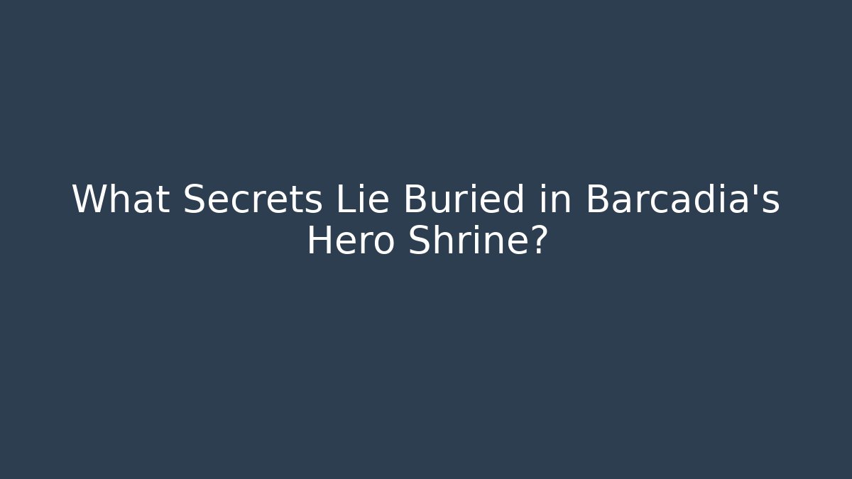 What Secrets Lie Buried in Barcadia's Hero Shrine?
