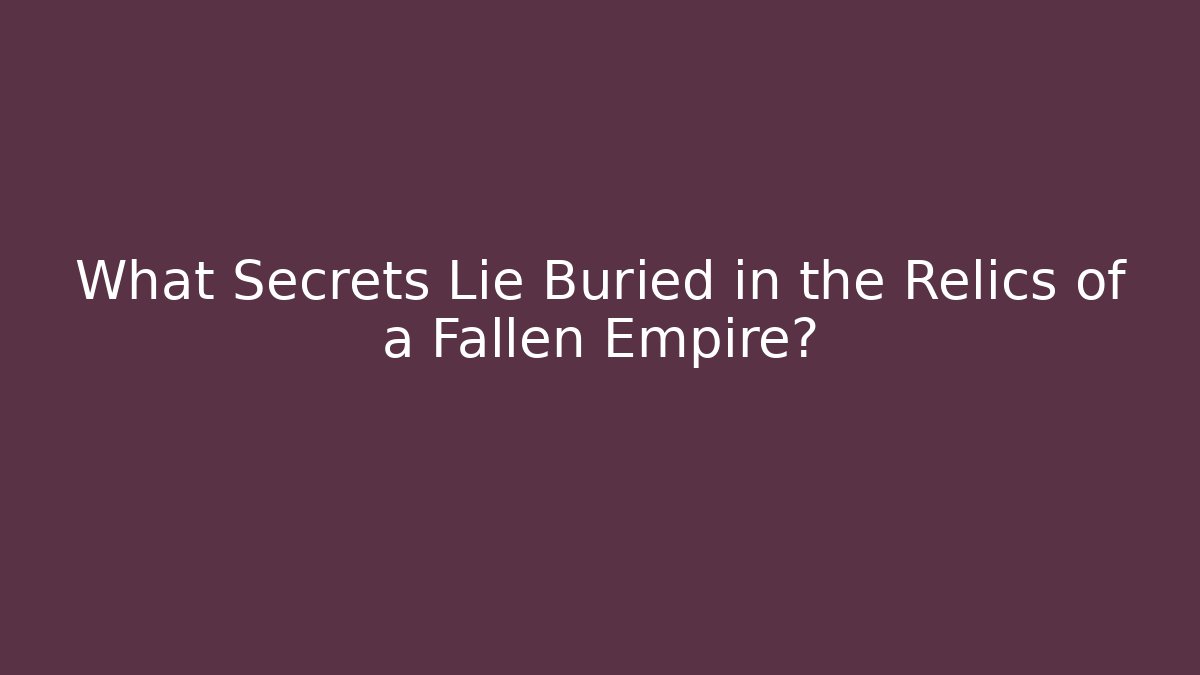 What Secrets Lie Buried in the Relics of a Fallen Empire?
