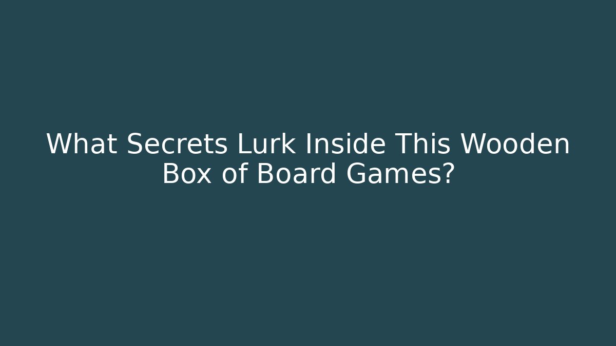 What Secrets Lurk Inside This Wooden Box of Board Games?