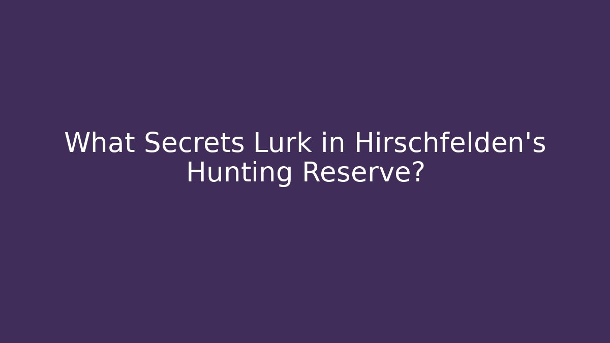 What Secrets Lurk in Hirschfelden's Hunting Reserve?
