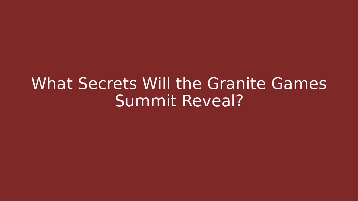 What Secrets Will the Granite Games Summit Reveal?