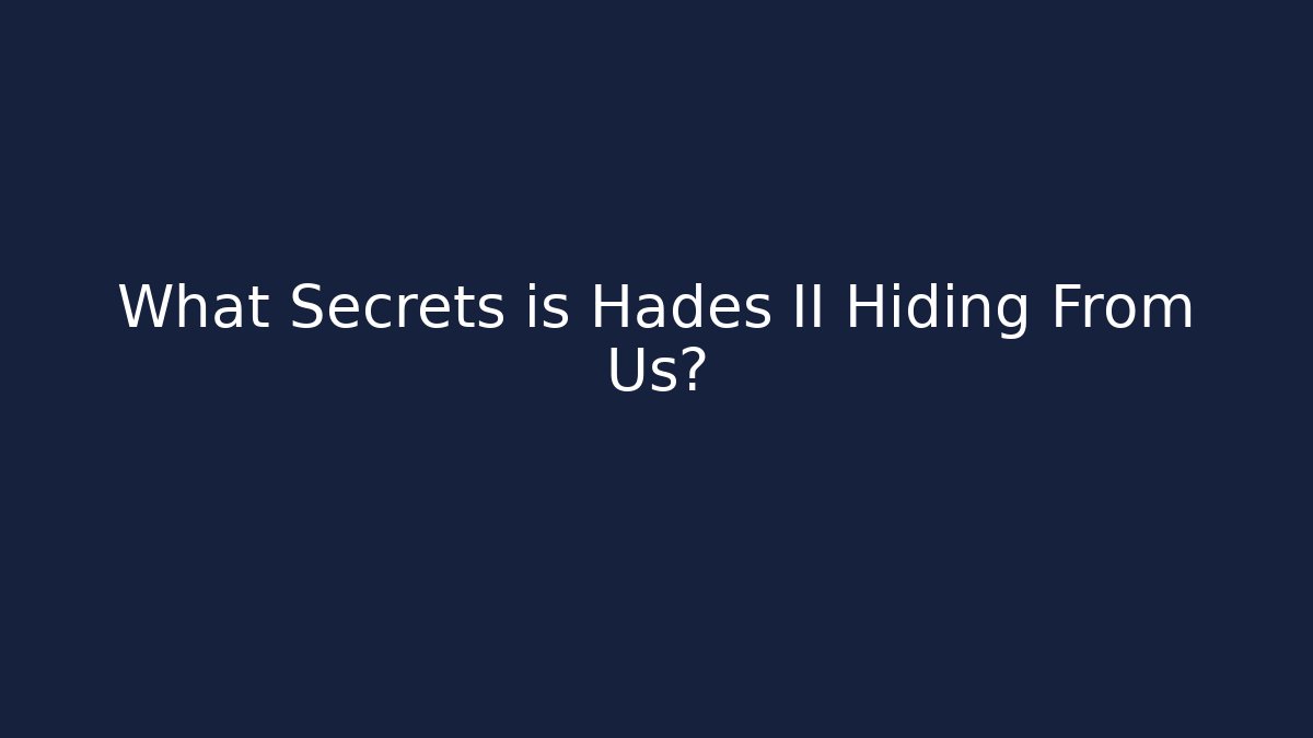 What Secrets is Hades II Hiding From Us?