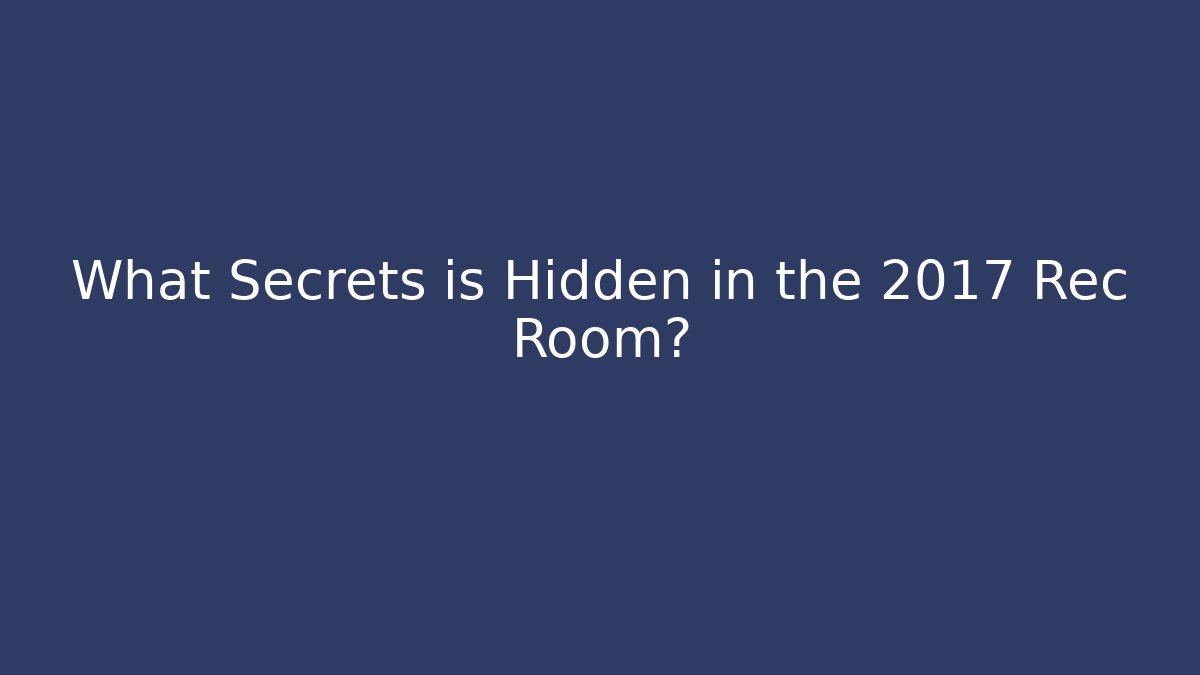 What Secrets is Hidden in the 2017 Rec Room?