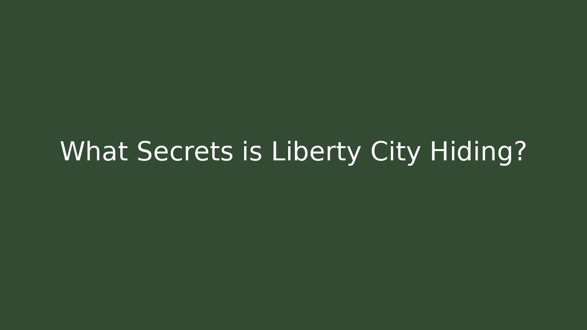 What Secrets is Liberty City Hiding?