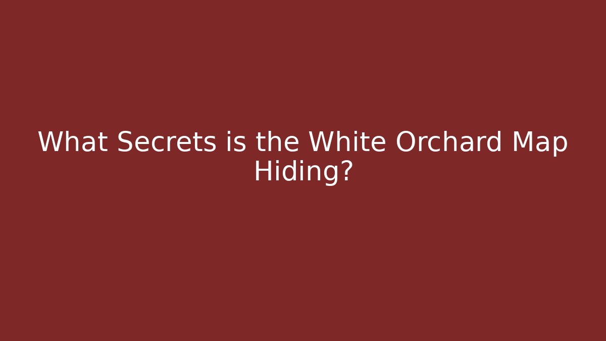 What Secrets is the White Orchard Map Hiding?