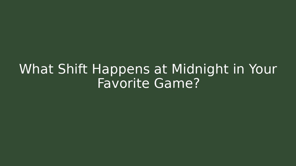 What Shift Happens at Midnight in Your Favorite Game?