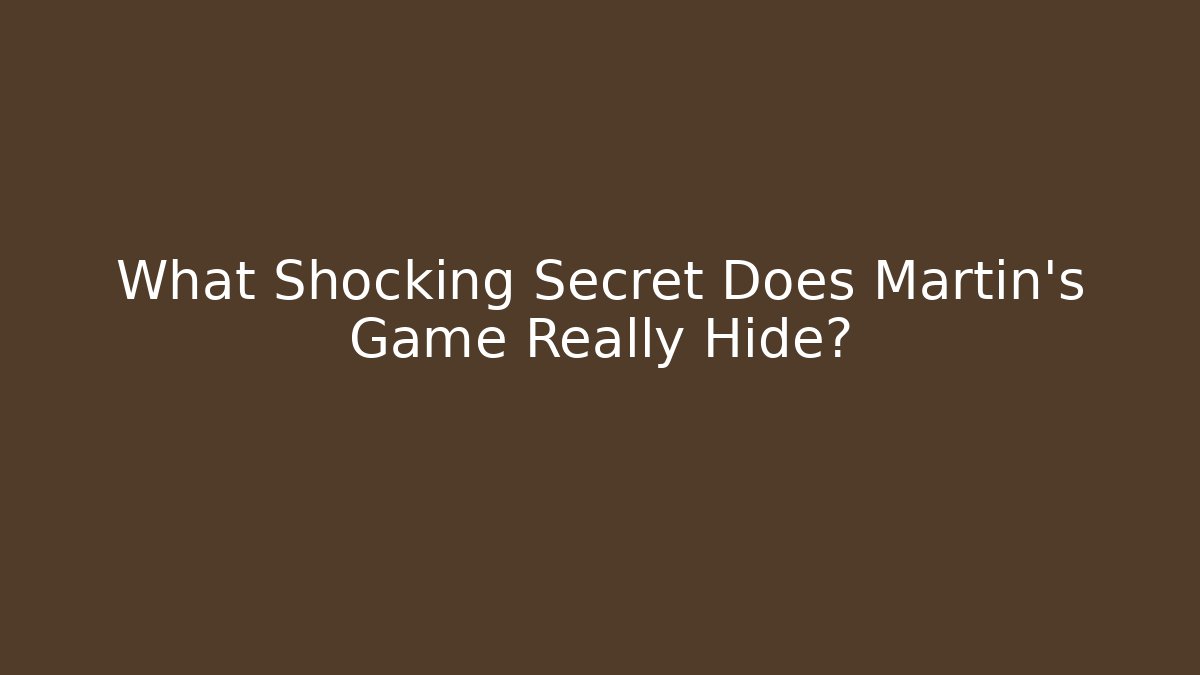 What Shocking Secret Does Martin's Game Really Hide?