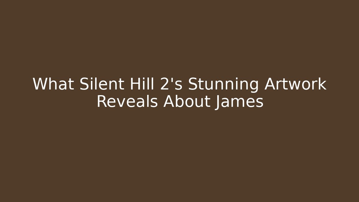 What Silent Hill 2's Stunning Artwork Reveals About James