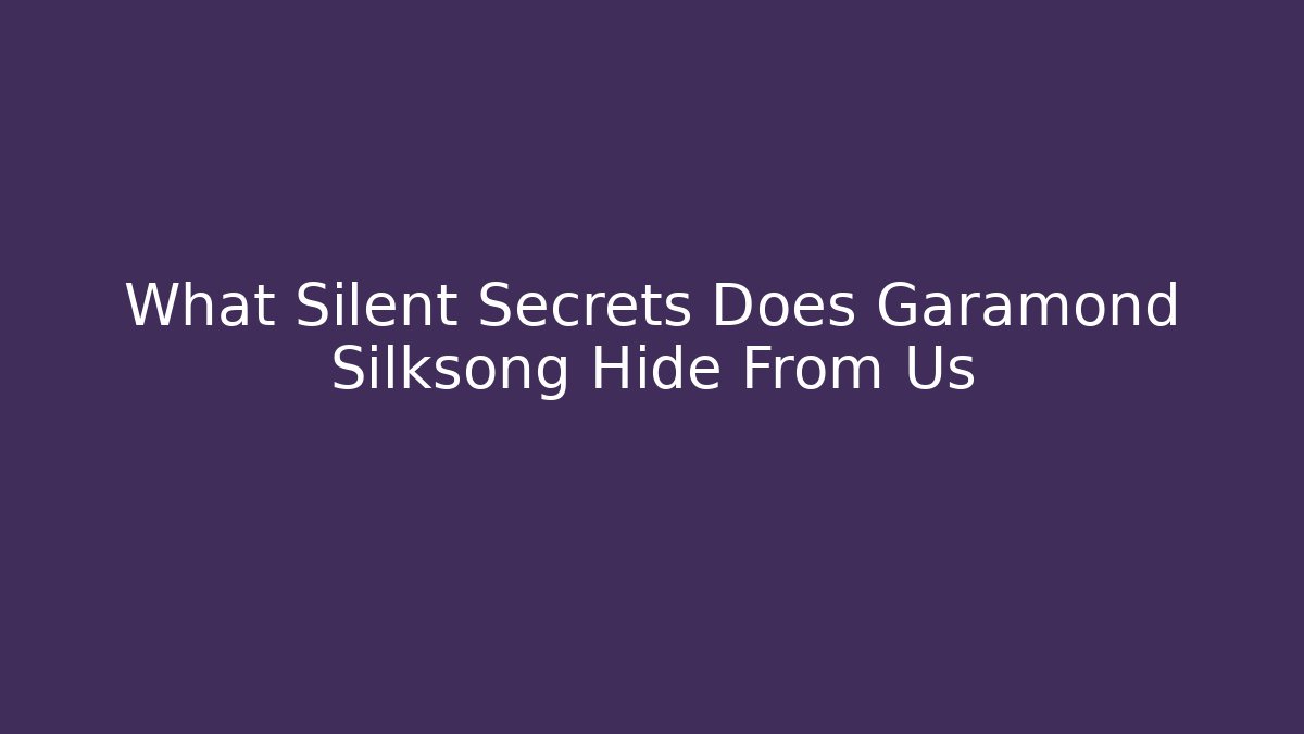What Silent Secrets Does Garamond Silksong Hide From Us