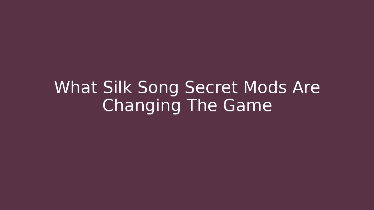What Silk Song Secret Mods Are Changing The Game