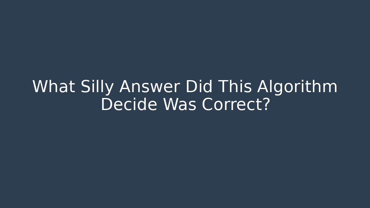 What Silly Answer Did This Algorithm Decide Was Correct? - Create More Assets