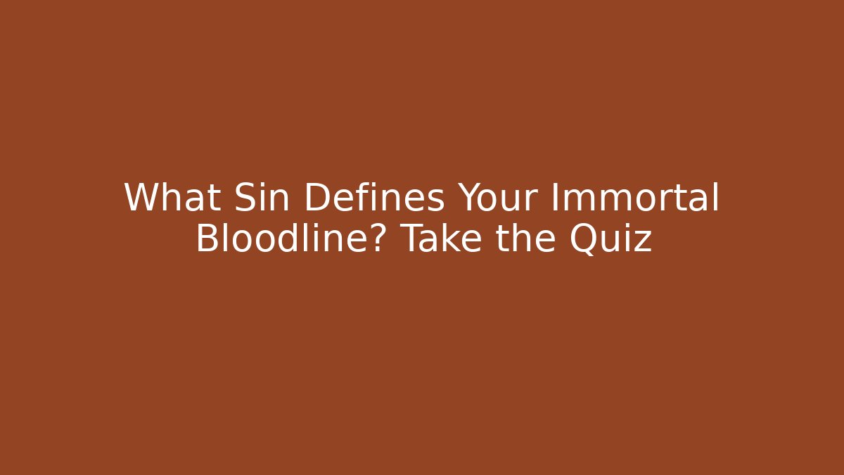 What Sin Defines Your Immortal Bloodline? Take the Quiz