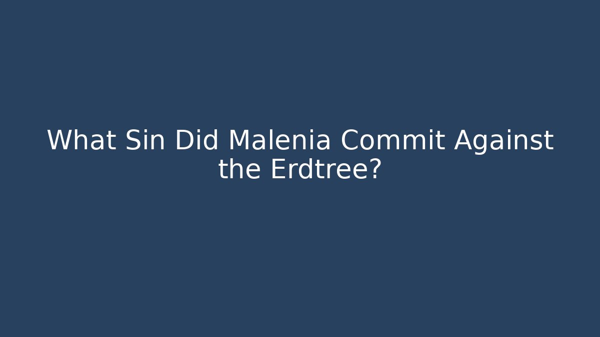 What Sin Did Malenia Commit Against the Erdtree?