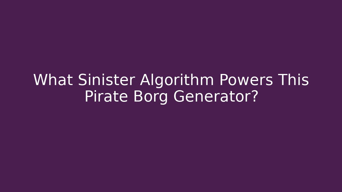 What Sinister Algorithm Powers This Pirate Borg Generator?