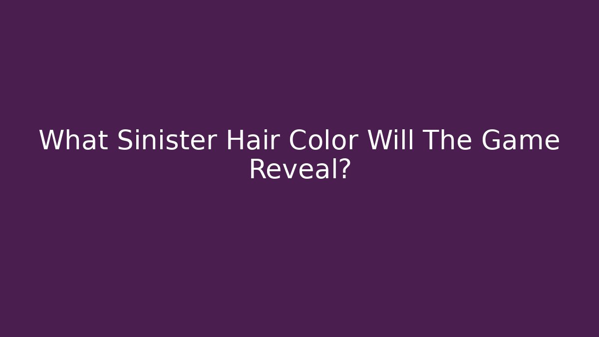 What Sinister Hair Color Will The Game Reveal?
