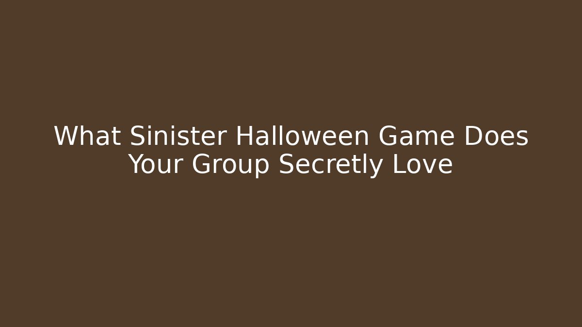 What Sinister Halloween Game Does Your Group Secretly Love