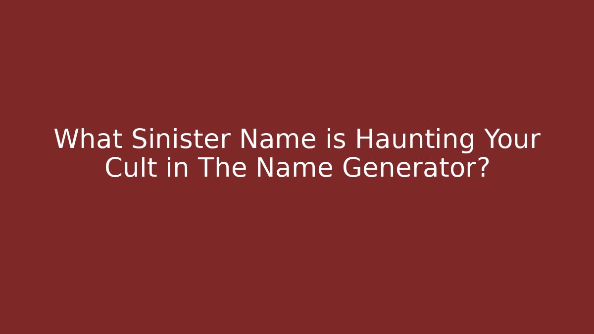 What Sinister Name is Haunting Your Cult in The Name Generator?