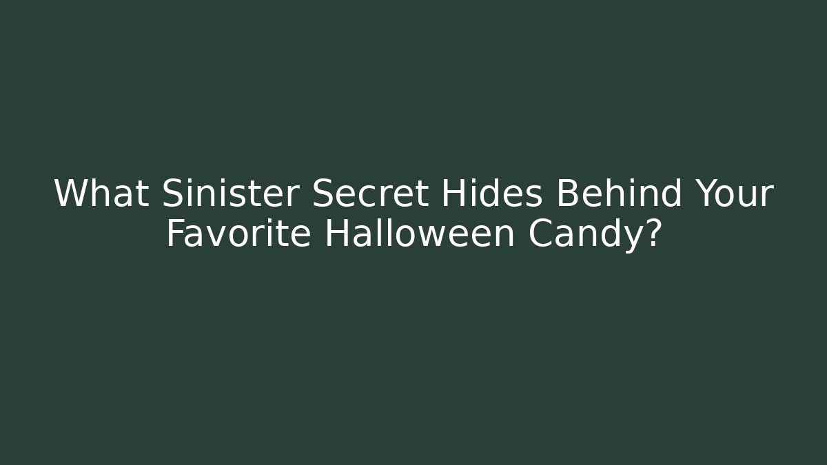 What Sinister Secret Hides Behind Your Favorite Halloween Candy?