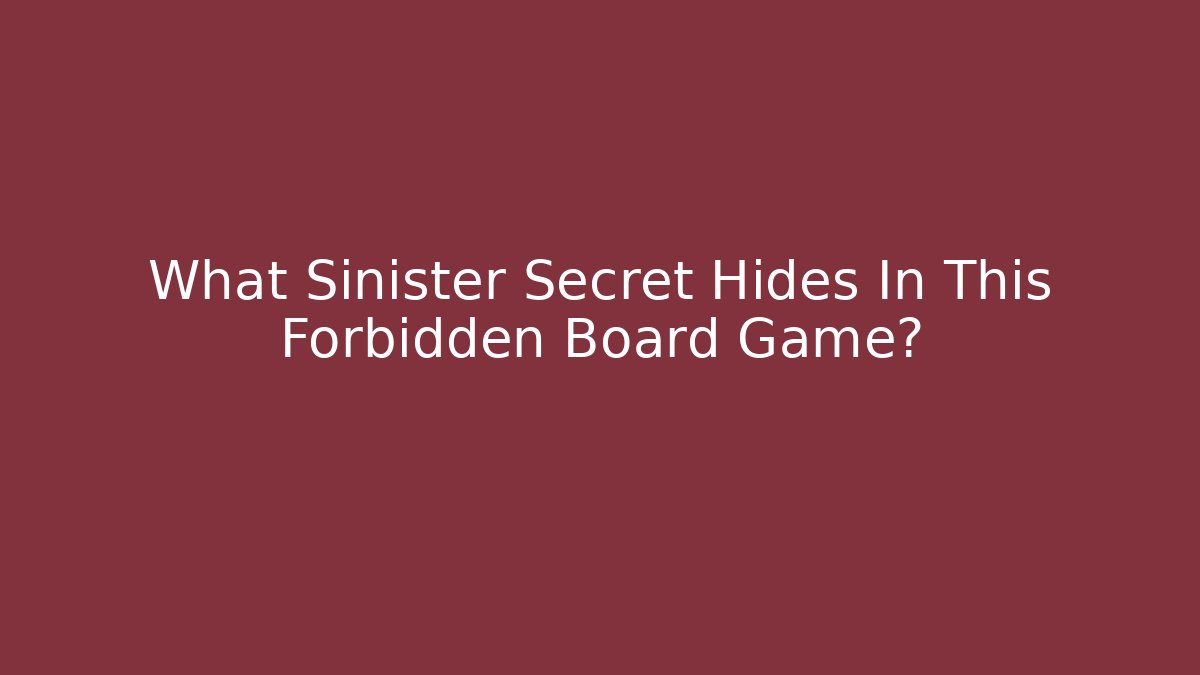 What Sinister Secret Hides In This Forbidden Board Game?