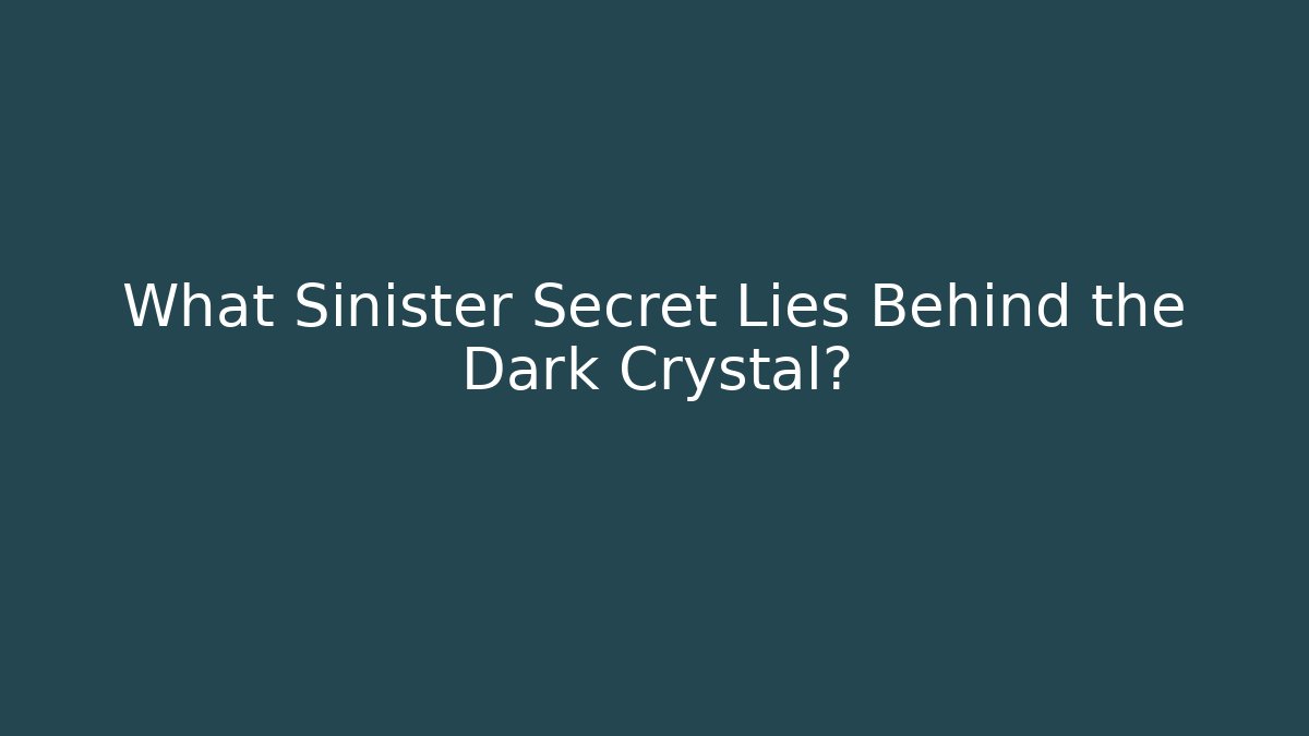 What Sinister Secret Lies Behind the Dark Crystal?