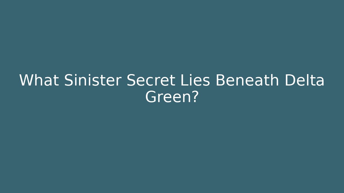 What Sinister Secret Lies Beneath Delta Green?