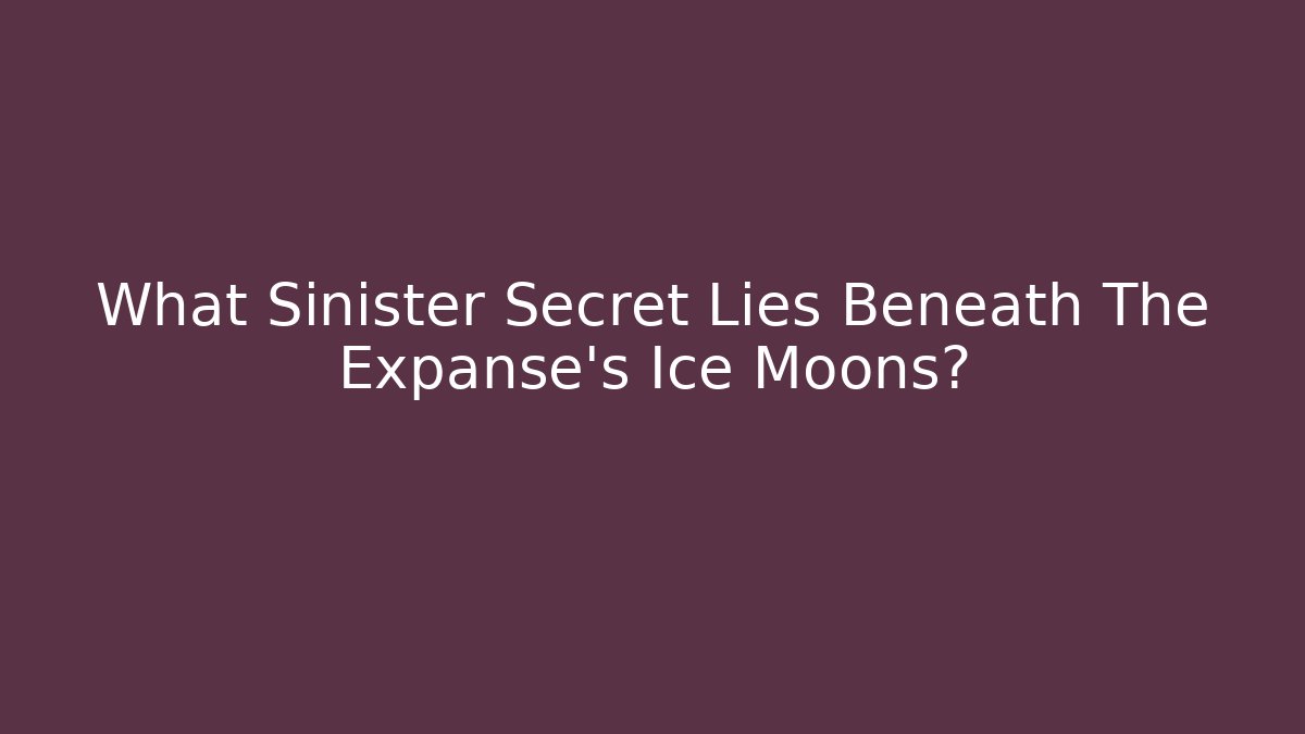 What Sinister Secret Lies Beneath The Expanse's Ice Moons?