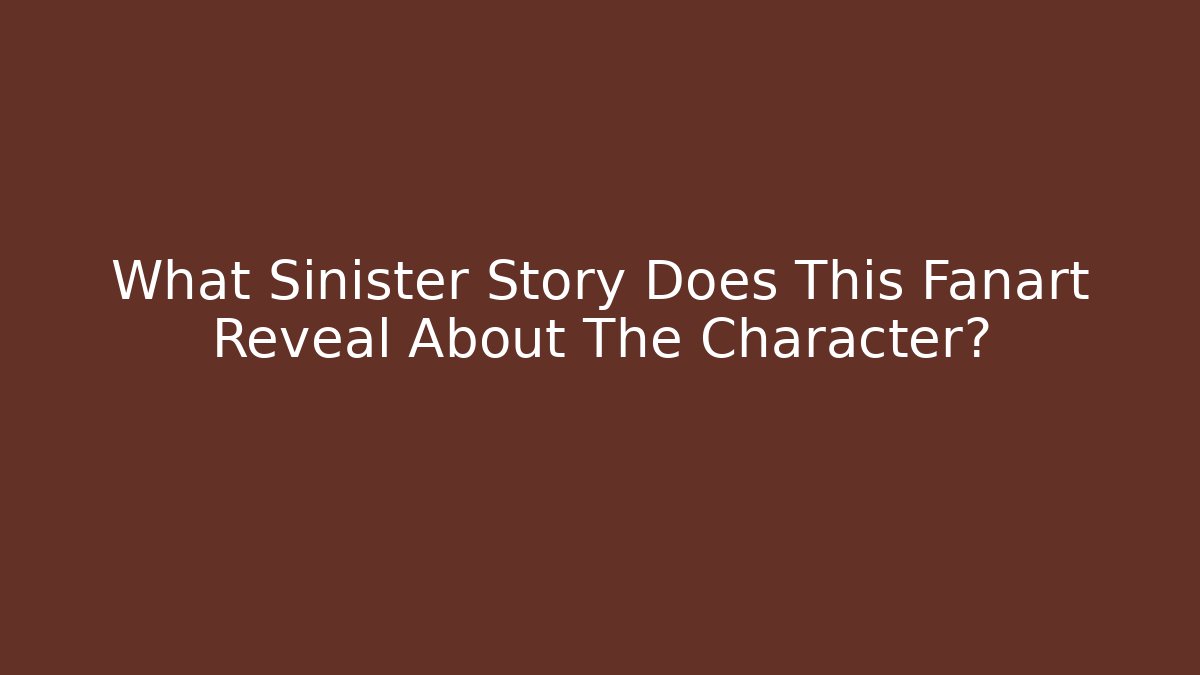 What Sinister Story Does This Fanart Reveal About The Character?