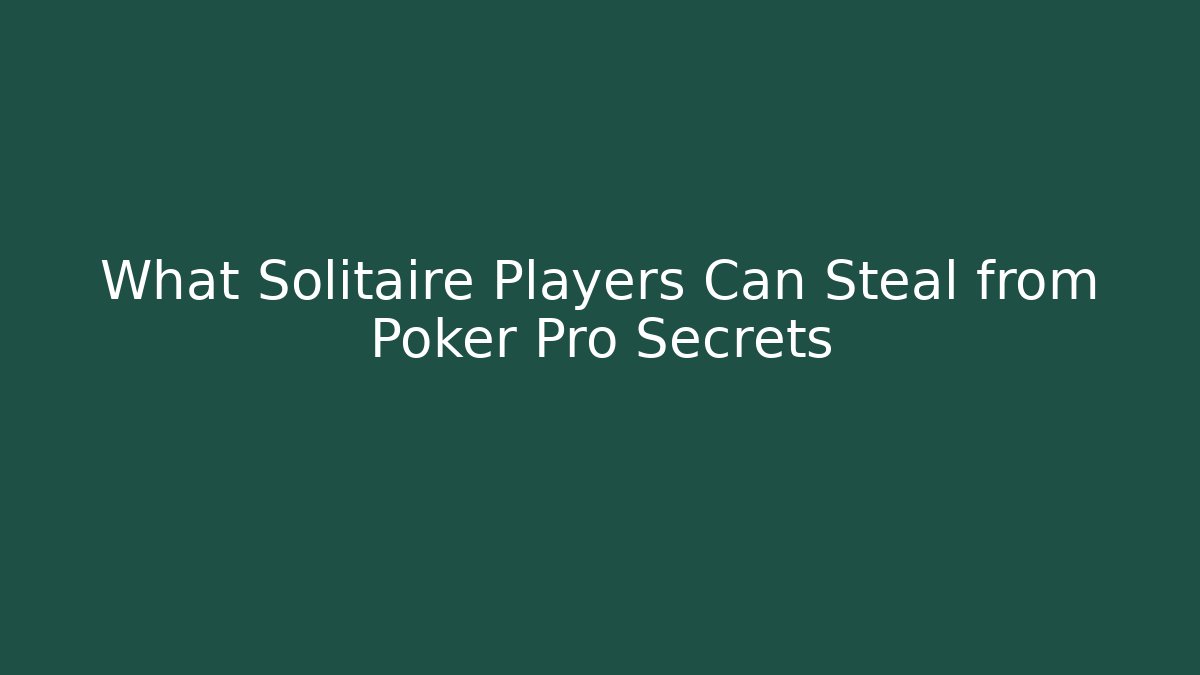 What Solitaire Players Can Steal from Poker Pro Secrets