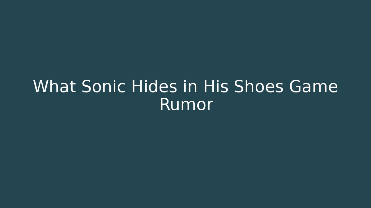 What Sonic Hides in His Shoes Game Rumor