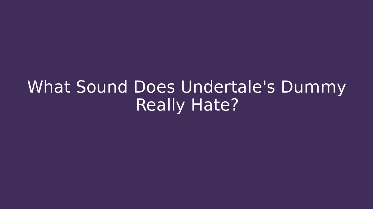 What Sound Does Undertale's Dummy Really Hate? - Create More Assets