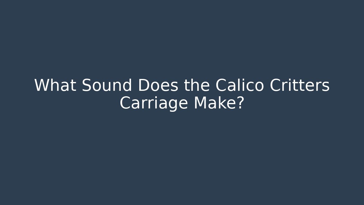 What Sound Does the Calico Critters Carriage Make?