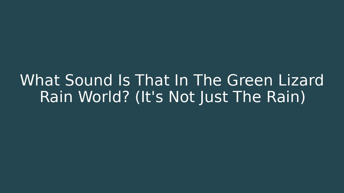 What Sound Is That In The Green Lizard Rain World? (It's Not Just The Rain)