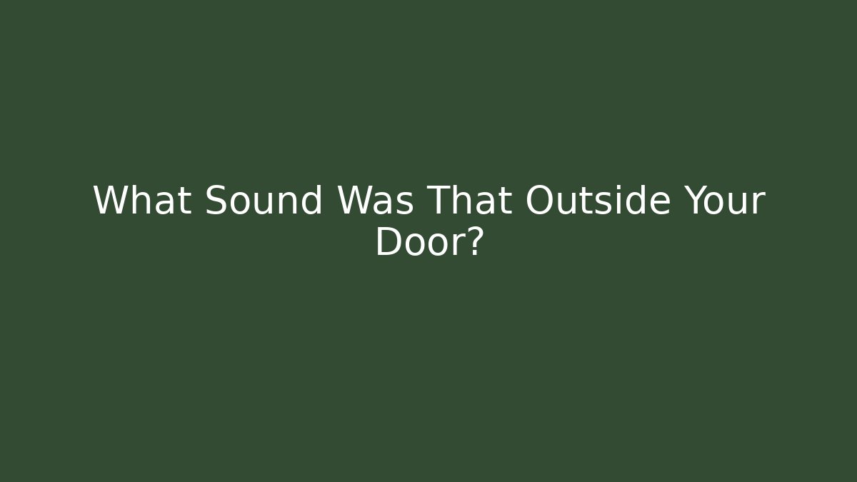 What Sound Was That Outside Your Door?