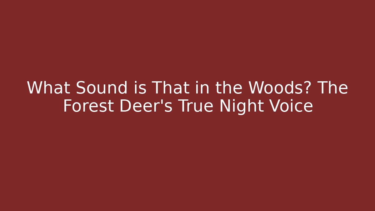 What Sound is That in the Woods? The Forest Deer's True Night Voice