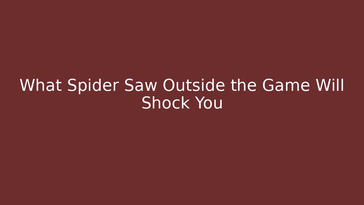 What Spider Saw Outside the Game Will Shock You