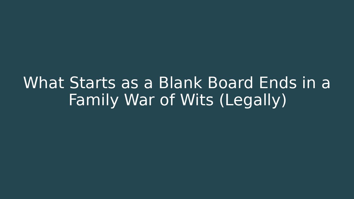 What Starts as a Blank Board Ends in a Family War of Wits (Legally)