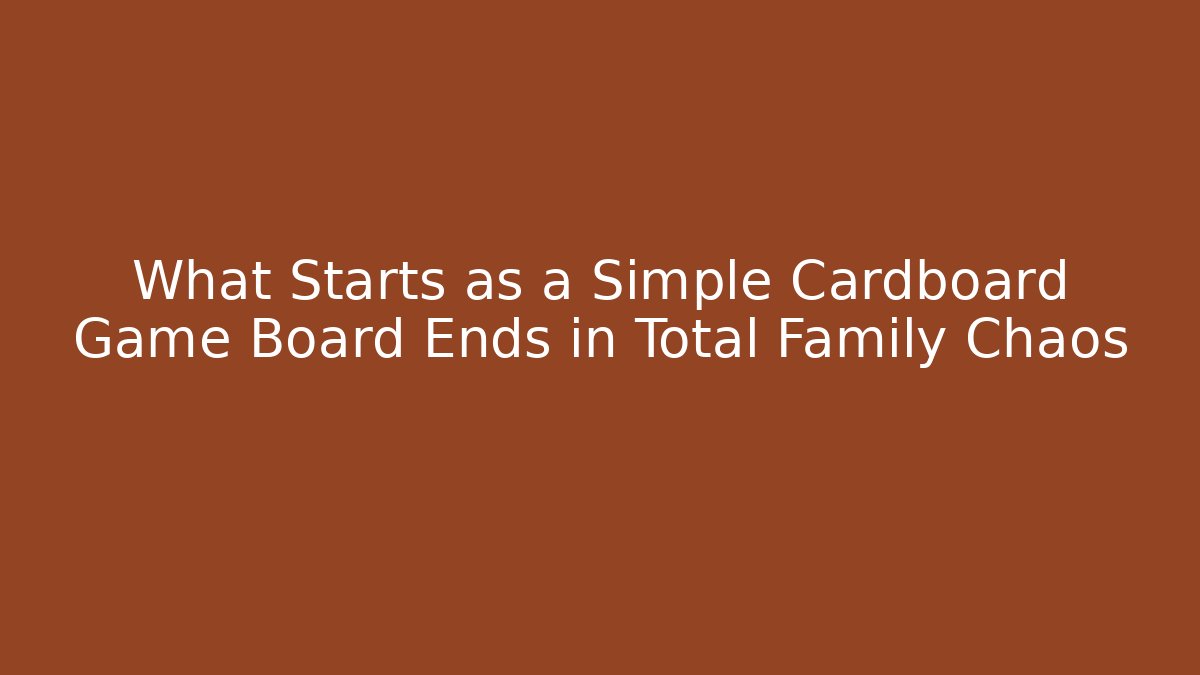 What Starts as a Simple Cardboard Game Board Ends in Total Family Chaos
