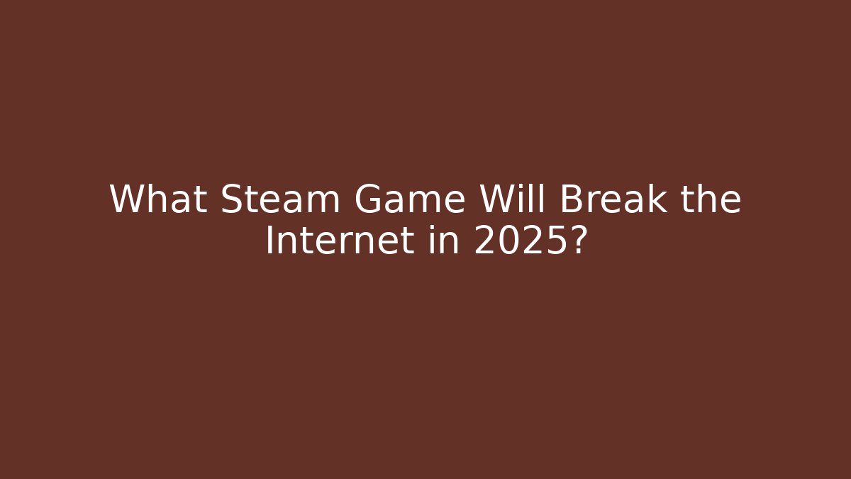 What Steam Game Will Break the Internet in 2025? - Create More Assets