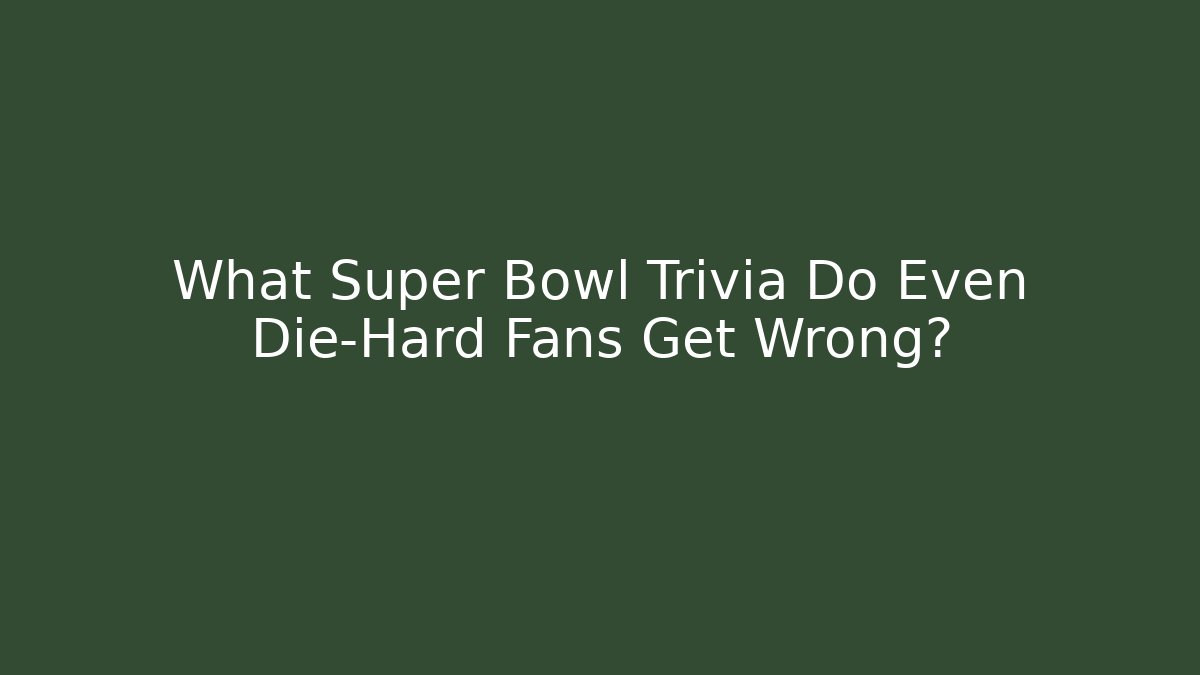 What Super Bowl Trivia Do Even Die-Hard Fans Get Wrong?