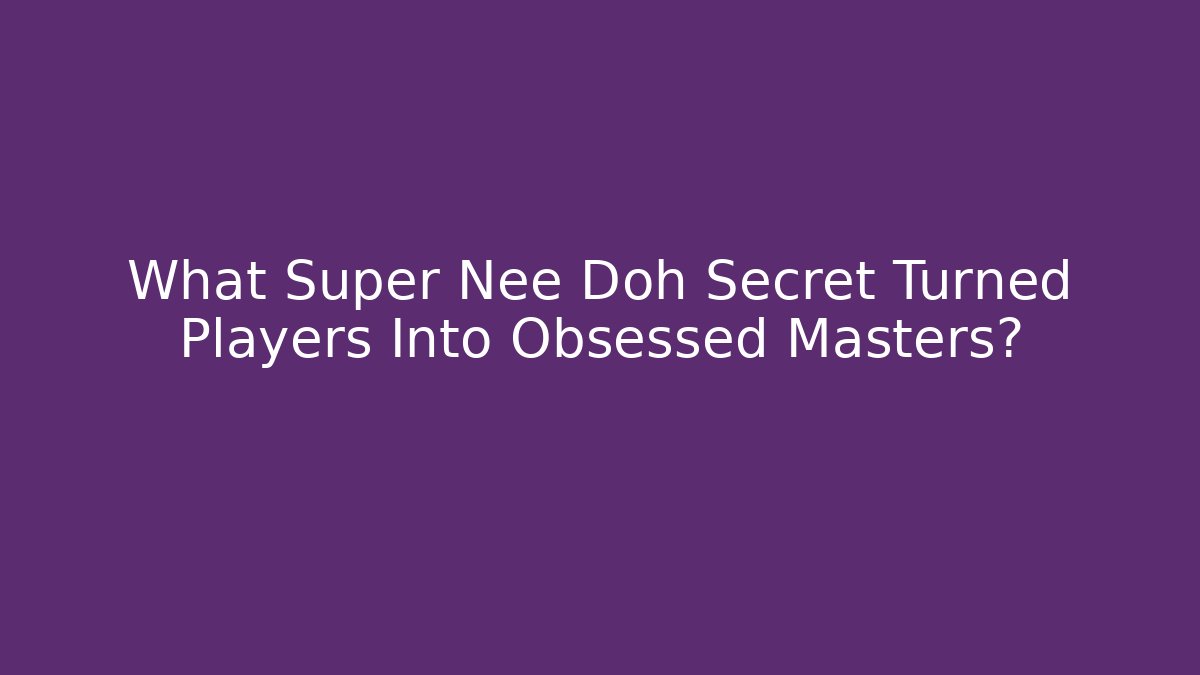What Super Nee Doh Secret Turned Players Into Obsessed Masters?